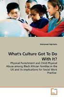 What's Culture Got To Do With It?: Physical Punishment and Child Physical Abuse among Black African Families in the UK and its implications for Social Work Practise 3639148150 Book Cover