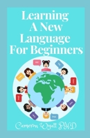 Learning A New Language For Beginners: The Master Guide To Learn A New Language For Absolute Beginners To Expert B09BYN39H5 Book Cover