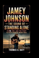 Jamey Johnson: The Sound of Standing Alone: Faith, Fire, and the Fight to Keep Country Music Real B0GQ4P2FLP Book Cover