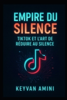 L’Empire du Silence: TikTok et l’Art de Faire Taire les Voix (French Edition) B0F5QFYWLJ Book Cover