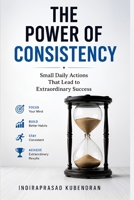 The Power of Consistency: Small Daily Actions That Lead to Extraordinary Success B0H6VX627X Book Cover