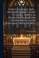 Carta Pastoral Que ... Antonio MarÃ-a Claret Y Clarà ... Dirige Al Pueblo De Su DiÃ3cesis Despues De La Santa Pastoral Visita De 1853... (Spanish Edition) 1024738671 Book Cover