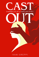 Cast Out: Chronicles of a Familiar Spirit 1949297454 Book Cover