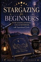 Stargazing for Beginners: Star Gazing Journal, Log & Notebook with Inspirational Quotes Guided Night Sky Observation Log to Record Celestial Objects, ... Sessions, Sketches & Astronomy Adventures 3384980018 Book Cover