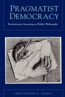 Pragmatist Democracy: Evolutionary Learning as Public Philosophy 0199772444 Book Cover