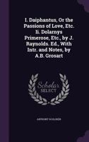 I. Daiphantus, Or the Passions of Love, Etc. Ii. Dolarnys Primerose, Etc., by J. Raynolds. Ed., with Intr. and Notes, by A.B. Grosart 1146310943 Book Cover