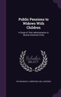 Public Pensions to Widows with Children: A Study of Their Administration in Several American Cities 1359297448 Book Cover