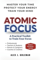 ATOMIC FOCUS: A Practical Toolkit to Train Your Focus B0FF1WKFLG Book Cover
