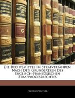 Die Rechtsmittel Im Strafverfahren: nach den Grundsätzen des englisch-französischen Strafprocessrechtes, Erste Abteilung 1145113362 Book Cover