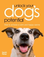 Unlock Your Dogs Potential How To Achieve A Calm And Happy Canine 0715326384 Book Cover