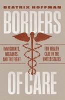 Borders of Care: Immigrants, Migrants, and the Fight for Health Care in the United States 022682084X Book Cover