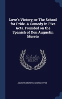 Love's Victory; or The School for Pride. A Comedy in Five Acts. Founded on the Spanish of Don Augustin Moreto 1340382520 Book Cover