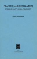 Practice and Realization: Studies in Kant's Moral Philosophy 9024721121 Book Cover