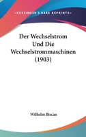 Der Wechselstrom Und Die Wechselstrommaschinen (1903) 1161050876 Book Cover