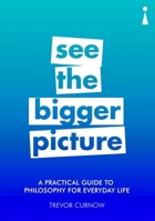 A Practical Guide to Philosophy for Everyday Life: See the Bigger Picture 1785783254 Book Cover