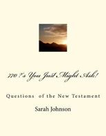 770 ?'s You Just Might Ask!: Questions of the New Testament 1466215267 Book Cover