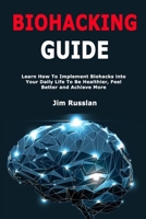 Biohacking Guide: Learn How To Implement Biohacks into Your Daily Life To Be Healthier, Feel Better and Achieve More B08JZL3C2F Book Cover
