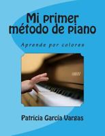 Mi Primer Metodo de Piano: Aprende Por Colores 1505262909 Book Cover