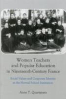 Women Teachers and Popular Education in Nineteenth-Century France: Social Values and Corporate Identity at the Normal School Institution 0874135451 Book Cover