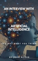 An Interview With Artificial Intelligence: It's Not What You Think! B0FSFXMSH1 Book Cover