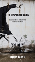 Disparate Ones : Essays on Being in the World but Not of the World 1736282182 Book Cover