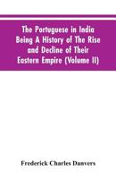 The Portuguese In India Being A History Of The Rise And Decline Of Their Eastern Empire (Volume II) 9353605245 Book Cover