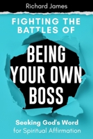 Fighting the Battles of Being Your Own Boss: Seeking God's Word for Spiritual Affirmation B09CRLZJ5G Book Cover