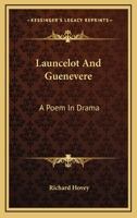 Lancelot and Guenevere: A Poem in Dramas 1241067600 Book Cover