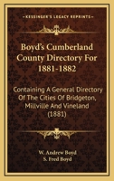 Boyd’s Cumberland County Directory For 1881-1882: Containing A General Directory Of The Cities Of Bridgeton, Millville And Vineland 1120166004 Book Cover