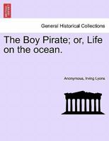 The Boy Pirate: Or, Life on the Ocean: A Novel 1241398690 Book Cover
