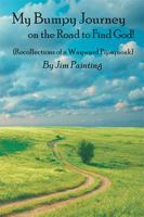 My Bumpy Journey on the Road to Find God!: (Recollections of a Wayward Pipsqueak) 1543421261 Book Cover