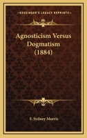 Agnosticism Versus Dogmatism 1179036433 Book Cover