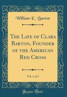 The Life of Clara Barton, Founder of the American Red Cross; Volume 1 1015813224 Book Cover