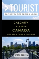 Greater Than a Tourist - Calgary Alberta Canada: 50 Travel Tips from a Local 1549687743 Book Cover