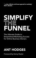 Simplify The Funnel: The Ultimate Guide to Streamlined Marketing Success for Online Business Owners 1068760931 Book Cover