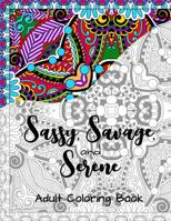 Sassy, Savage and Serene Adult Coloring Book: Stress Relief, Motivational Messages, Inspirational Quotes, Women Empowerment, Funny Adult Hobby Coloring Book 1078096813 Book Cover