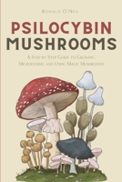 Psilocybin Mushrooms: A Step by Step Guide to Growing, Microdosing and Using Magic Mushrooms 1914128257 Book Cover