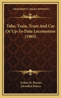 Tube, Train, Tram, and Car; Or Up-To-Date Locomotion 0548663033 Book Cover