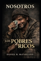 Nosotros, los pobres ricos: Por qué las historias de éxito no son como te las contaron (Spanish Edition) B0H2F13GGB Book Cover
