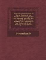 Sennacherib's Campaign in Syria, Phœnicia, and Palestine: According to His Own Annuals. Assyrian Text and English Translation, Together with ... - Primary Source Edition 1295693763 Book Cover