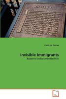 Invisible Immigrants: Boston's Undocumented Irish 3639366360 Book Cover