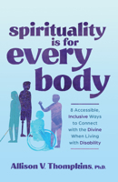 Spirituality Is for Every Body: 8 Accessible, Inclusive Ways to Connect with the Divine when Living with Disability 1401974929 Book Cover