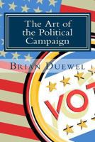 The Art of the Political Campaign: How to run for elected office with no money, name recognition or political connections 1492307890 Book Cover