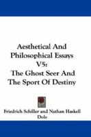 Aesthetical And Philosophical Essays V5: The Ghost Seer And The Sport Of Destiny 1360136428 Book Cover