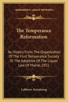The Temperance Reformation: Its History, From The Organization Of The First Temperance Society To The Adoption Of The Liquor Law Of Maine, 1851 1162965339 Book Cover