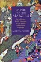 Empire from the Margins: Early Modern Jewish Historians on the Spanish and Ottoman Expansion 151282769X Book Cover