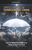 Called to Endure with Joy! Overcoming Crisis God's Way: How to Allow Christ Jesus to Work It Out For You 0998668974 Book Cover