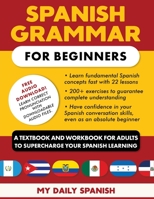 Spanish Grammar for Beginners Textbook + Workbook Included: Supercharge Your Spanish With Essential Lessons and Exercises 1684892813 Book Cover