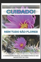 Cuidado! Nem Tudo S�o Flores: O Verdadeiro Manual de Sobreviv�ncia nos Neg�cios e na Vida 1706197888 Book Cover