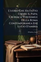L'uomo Che Ha Fatto Uscire Il Papa; Cronaca Verosimile Della Roma Contemporanea [di] Lucio D'ambra 1246747510 Book Cover